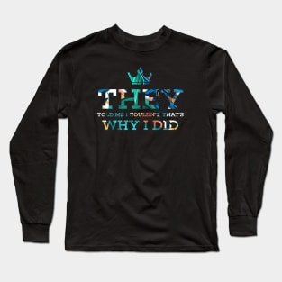 They told me I couldn’t that’s why I did Long Sleeve T-Shirt